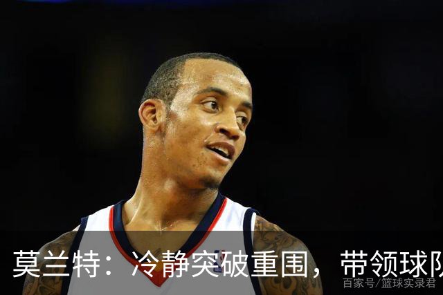 莫兰特：冷静突破重围，带领球队继续连胜之路